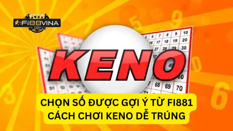 chon-so-duoc-goi-y-tu-fi881-cach-choi-xo-so-keno-de-trung